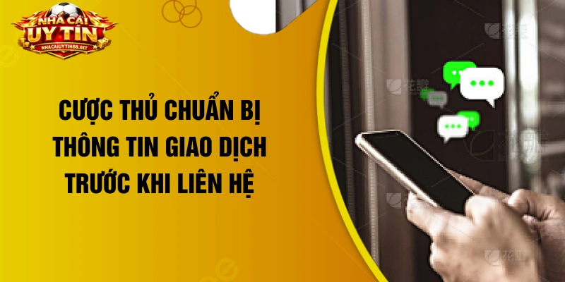 Cược thủ chuẩn bị thông tin giao dịch trước khi liên hệ