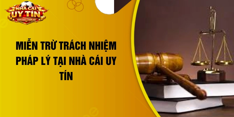 Miễn trừ trách nhiệm pháp lý tại nhà cái uy tín