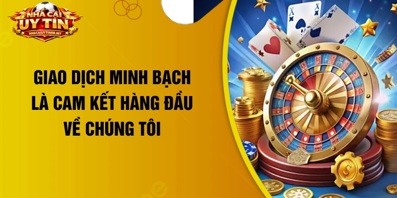 Giao dịch minh bạch là cam kết hàng đầu về chúng tôi