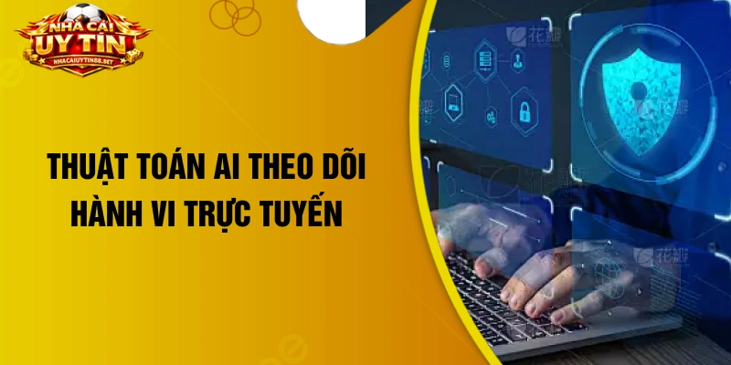 Thuật toán AI theo dõi hành vi trực tuyến 